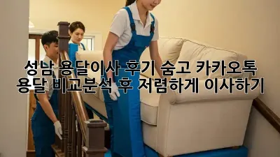 성남 용달이사 후기: 숨고, 카카오톡 용달 비교분석 후 저렴하게 이사하기! ✨